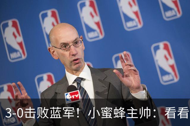 3-0击败蓝军！小蜜蜂主帅：看看那些球队砸的钱，那只是纸面实力